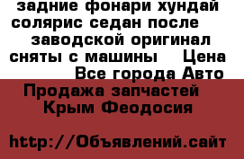задние фонари хундай солярис.седан.после 2015.заводской оригинал.сняты с машины. › Цена ­ 7 000 - Все города Авто » Продажа запчастей   . Крым,Феодосия